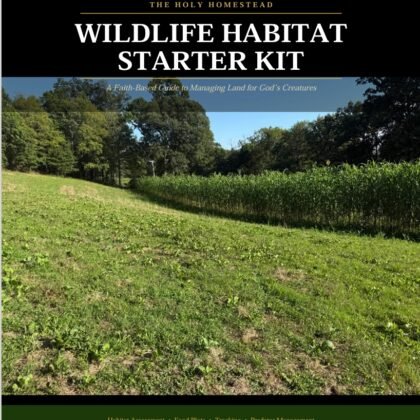 Wildlife Habitat Starter Kit- A Faith-Based Guide to Managing Land for God's Creatures.